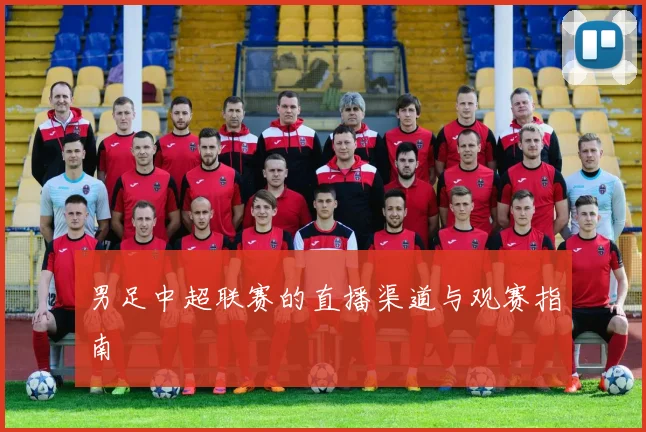 男足中超联赛的直播渠道与观赛指南