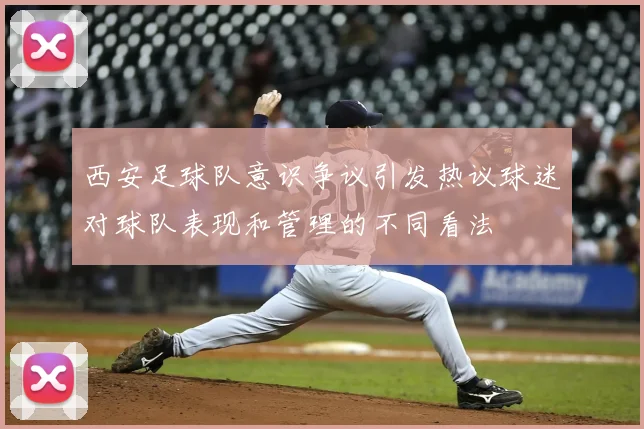 西安足球队意识争议引发热议球迷对球队表现和管理的不同看法