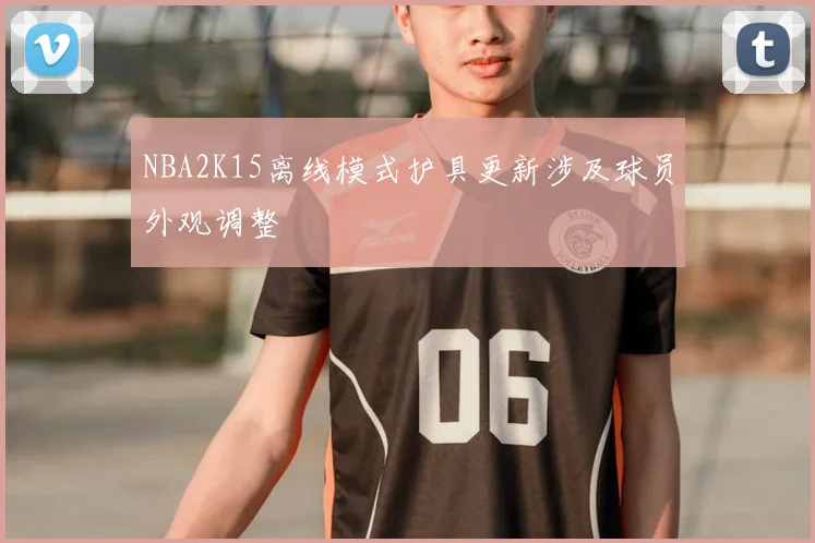 NBA2K15离线模式护具更新涉及球员外观调整