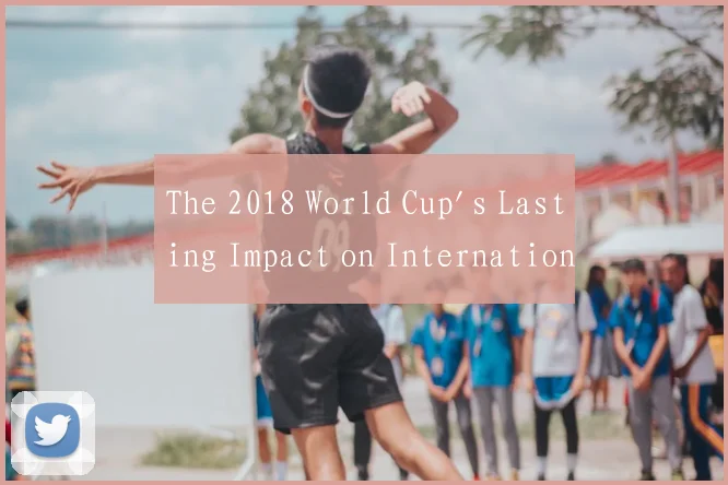 The 2018 World Cup's Lasting Impact on Internation