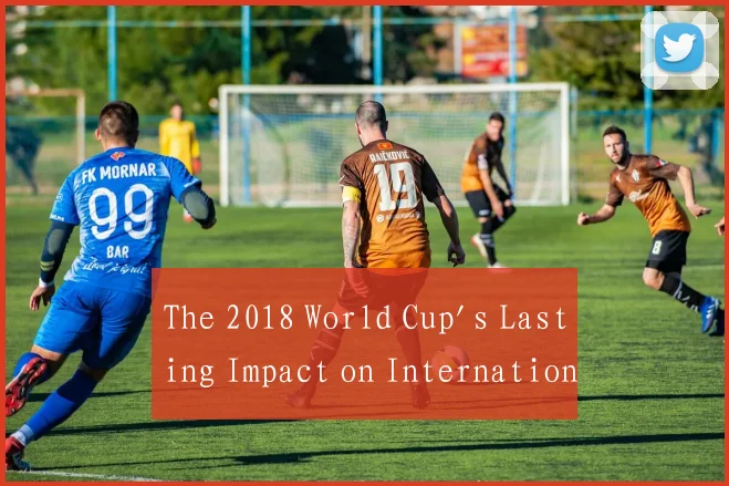 The 2018 World Cup's Lasting Impact on Internation