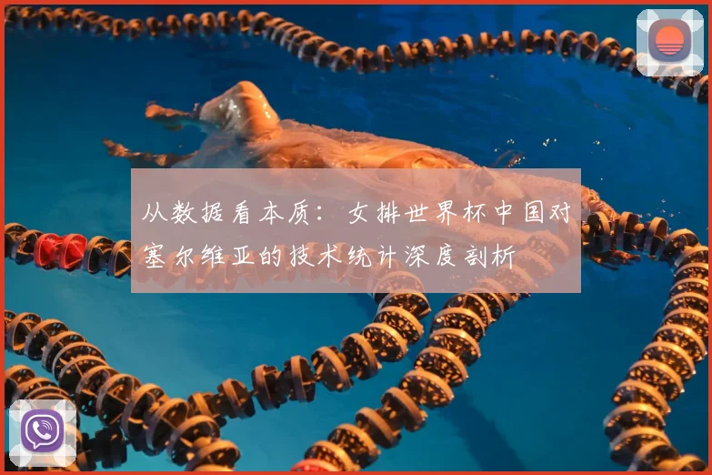 从数据看本质：女排世界杯中国对塞尔维亚的技术统计深度剖析