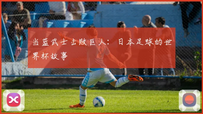当蓝武士击败巨人:日本足球的世界杯故事