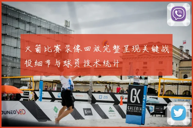 火箭比赛录像回放完整呈现关键战役细节与球员技术统计