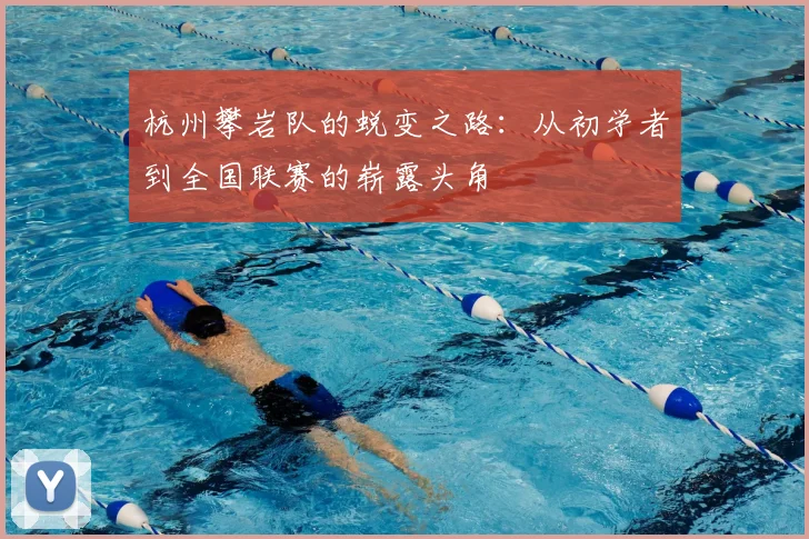 杭州攀岩队的蜕变之路:从初学者到全国联赛的崭露头角